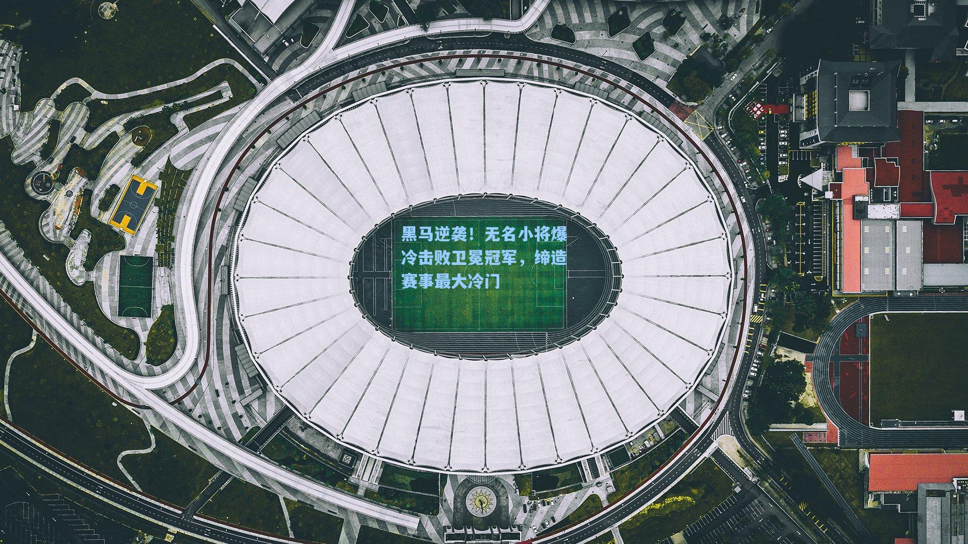 黑马逆袭！无名小将爆冷击败卫冕冠军，缔造赛事最大冷门