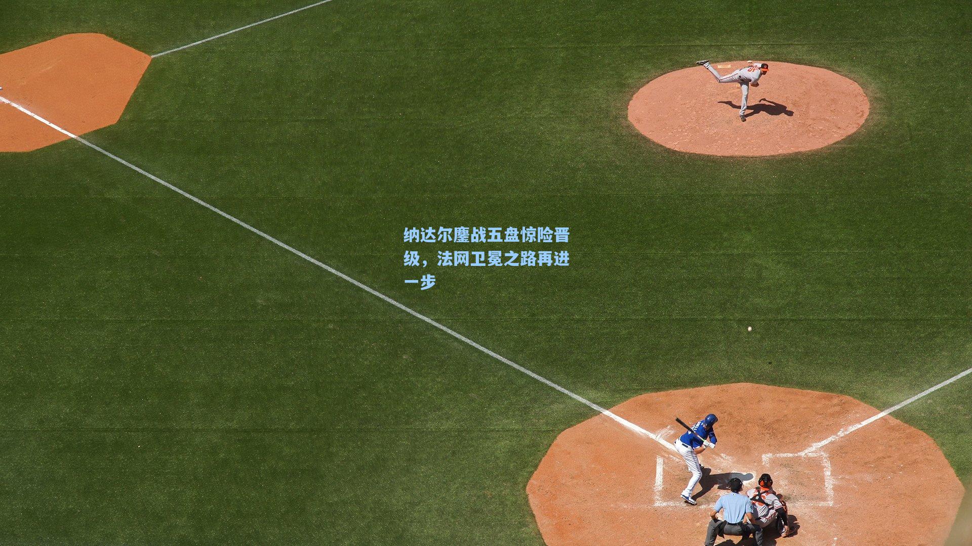 纳达尔鏖战五盘惊险晋级，法网卫冕之路再进一步