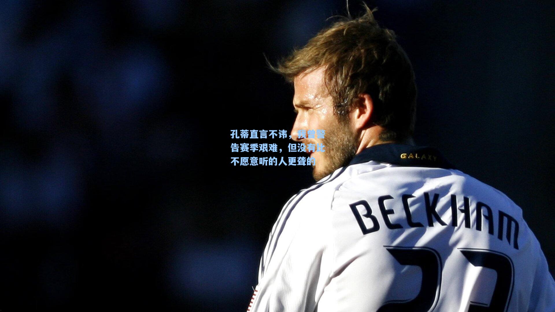 孔蒂直言不讳，我曾警告赛季艰难，但没有比不愿意听的人更聋的