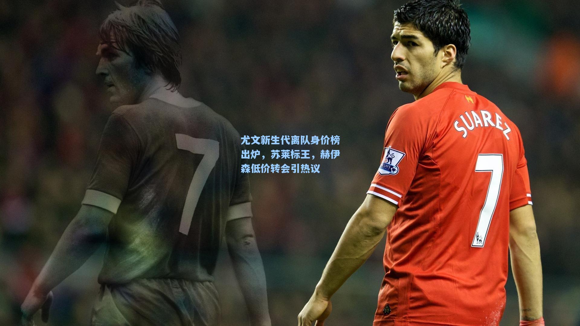 尤文新生代离队身价榜出炉，苏莱标王，赫伊森低价转会引热议